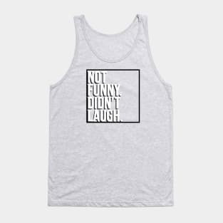 Not Funny. Didn't Laugh. Tank Top